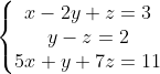 \left\{\begin{matrix} x-2y+z = 3 \\ y-z = 2 \\ 5x+y+7z = 11 \end{matrix}\right.